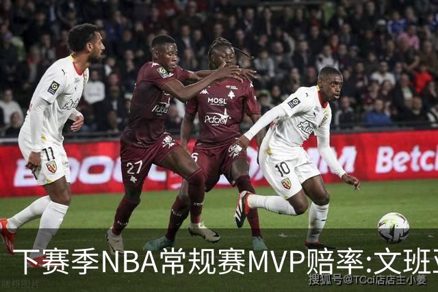 下赛季NBA常规赛MVP赔率:文班亚马第1 SGA紧追