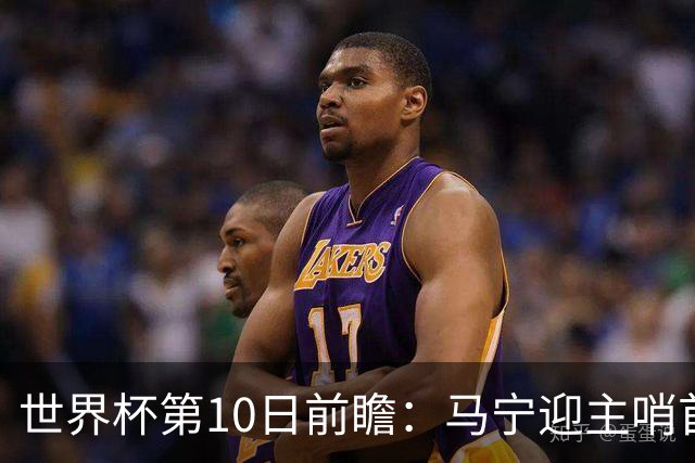 世界杯第10日前瞻：马宁迎主哨首秀 日本队踢第1000场里程碑