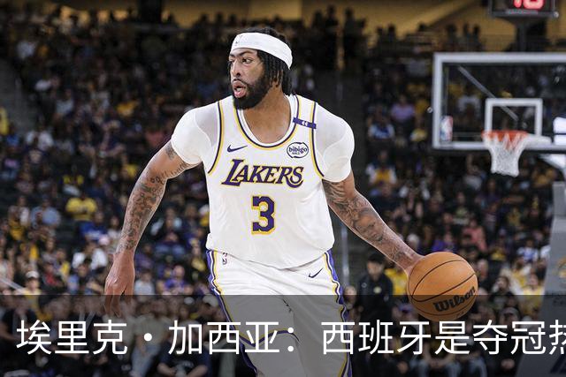 埃里克·加西亚：西班牙是夺冠热门之一，希望亚马尔脚踏实地