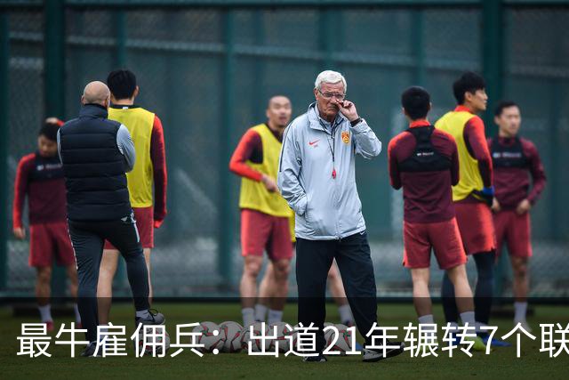 最牛雇佣兵：出道21年辗转7个联赛9家俱乐部，不知水土不服为何物