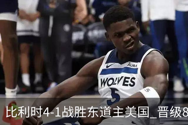 比利时4-1战胜东道主美国 晋级8强