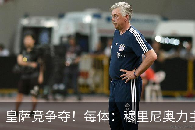 皇萨竞争夺！每体：穆里尼奥力主签B席，球员暂停与巴萨马竞谈判
