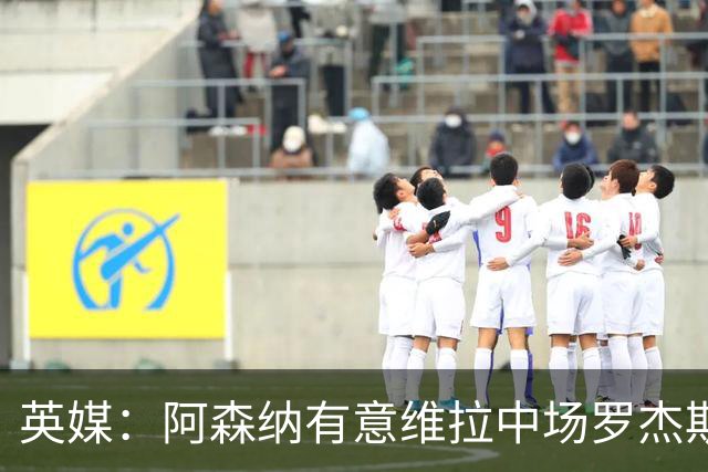 英媒：阿森纳有意维拉中场罗杰斯、伯恩茅斯前锋克鲁皮